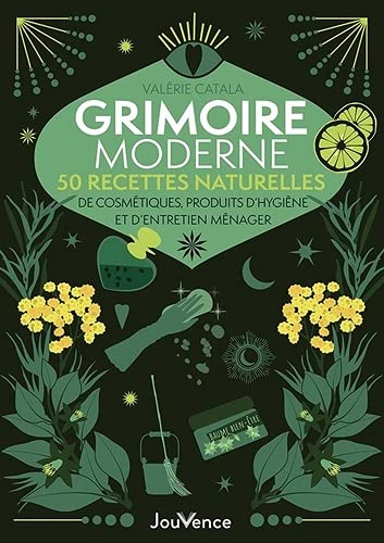 Grimoire moderne : 50 recettes naturelles de cosmétiques, produits d'hygiène et d'entretien ménager