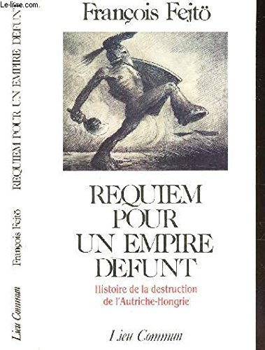 requiem pour un empire défunt - histoire de la destruction de l'autriche-hongrie