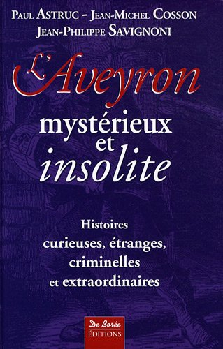 L'Aveyron mystérieux et insolite : histoires curieuses, étranges, criminelles et extraordinaires