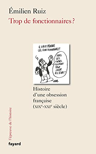 Trop de fonctionnaires ? : histoire d'une obsession française, XIXe-XXIe siècle