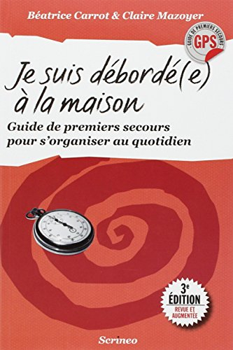 Je suis débordé(e) à la maison ! : guide de premiers secours pour s'organiser au quotidien