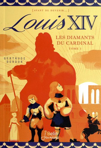 Louis XIV. Vol. 1. Les diamants du cardinal