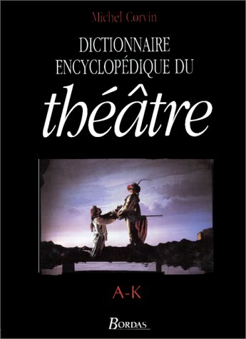 Dictionnaire encyclopédique du théâtre. Vol. 1. A-K