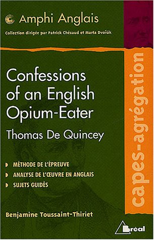 Confessions of an English opium-eater, Thomas De Quincey : méthode de l'épreuve, analyse de l'oeuvre