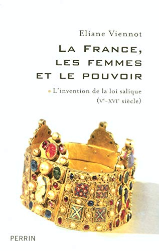La France, les femmes et le pouvoir. Vol. 1. L'invention de la loi salique (Ve-XVIe siècle)