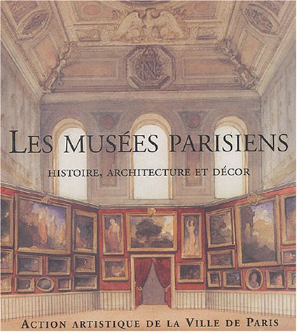 Les musées parisiens : histoire, architecture et décor