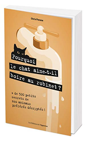 Pourquoi le chat aime-t-il boire au robinet ? : + de 500 petits secrets de nos animaux préférés décr