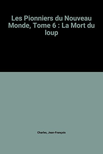 les pionniers du nouveau monde t6 : la mort du loup