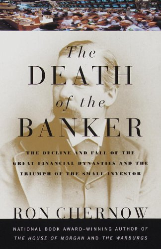 the death of the banker: the decline and fall of the great financial dynasties and the triumph of th