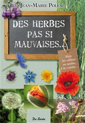 Des herbes pas si mauvaises... : bien les utiliser au jardin, à la cuisine...