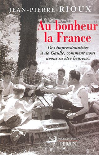 Au bonheur la France : des impressionnistes à de Gaulle, comment nous avons su être heureux