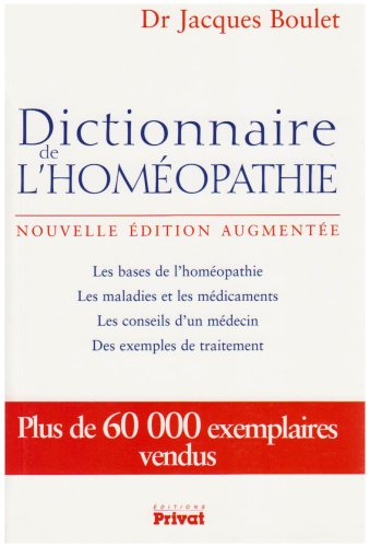 Dictionnaire de l'homéopathie : les bases de l'homéopathie, les maladies et les médicaments, les con