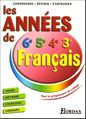 Les années de 6e, 5e, 4e, 3e en français : cours, méthode, exercices, corrigés : tout le programme d