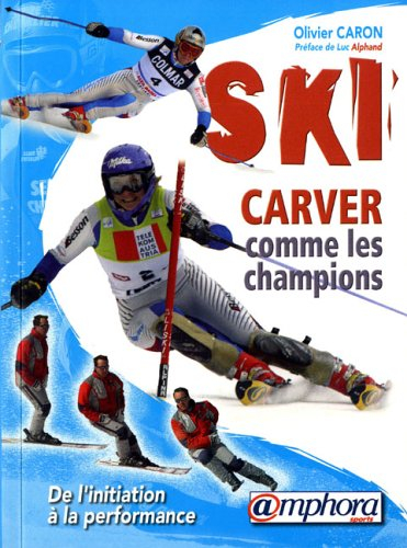 Ski : carver comme les champions : de l'initiation à la performance