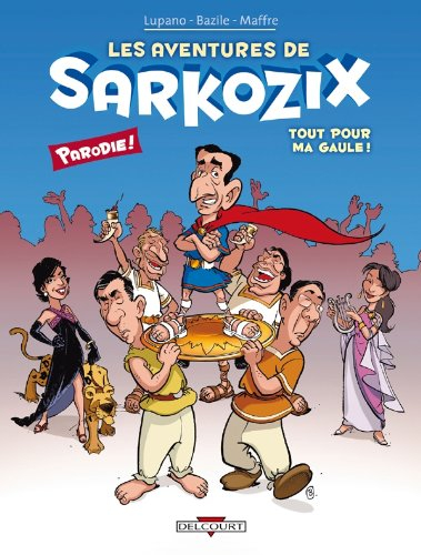 Les aventures de Sarkozix. Vol. 1. Tout pour ma Gaule !