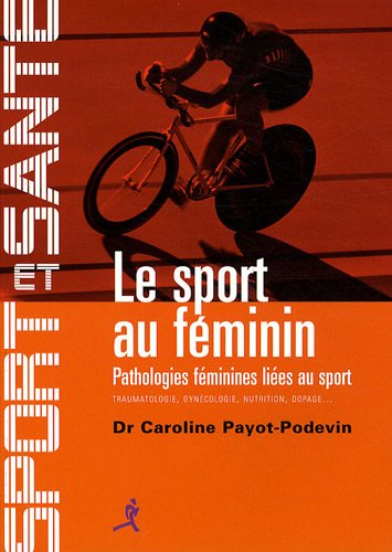 Le sport au féminin : pathologies féminines liées au sport : traumatologie, gynécologie, nutrition, 