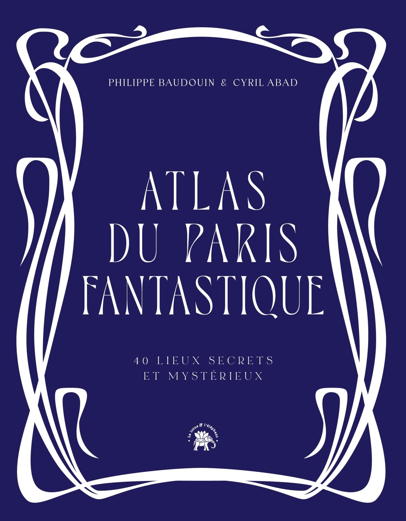 Atlas du Paris fantastique : 40 lieux secrets et mystérieux