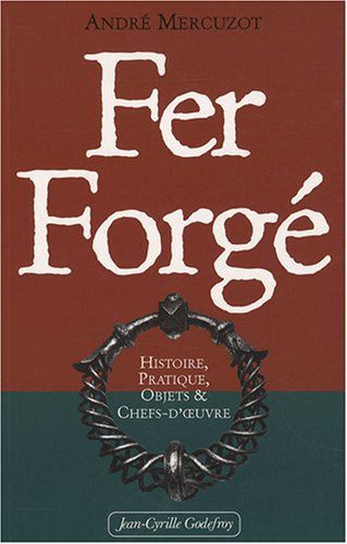 Fer forgé : histoire, pratique, objets et chefs-d'oeuvre