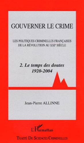 Gouverner le crime : les politiques criminelles françaises de la révolution au XXIe siècle. Vol. 2. 