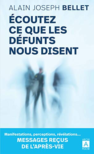 Ecoutez ce que les défunts nous disent : messages reçus de l'après-vie : manifestations, perceptions