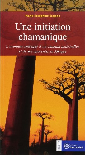 Une initiation chamanique : l'aventure ambiguë d'un chaman amérindien et de ses apprentis en Afrique