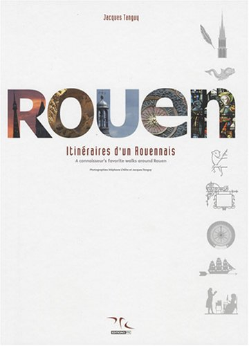 Rouen : itinéraires d'un Rouennais = a connaisseur's favorite walks around Rouen