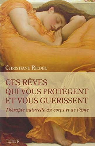 Ces rêves qui vous protègent et vous guérissent : thérapie naturelle du corps et de l'âme
