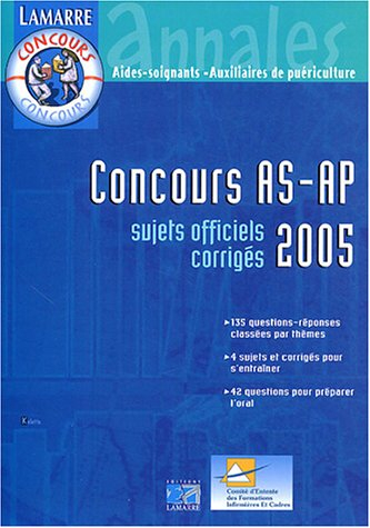 Concours AS-AP 2005 : sujets officiels corrigés : 135 questions-réponses classées par thèmes, 4 suje