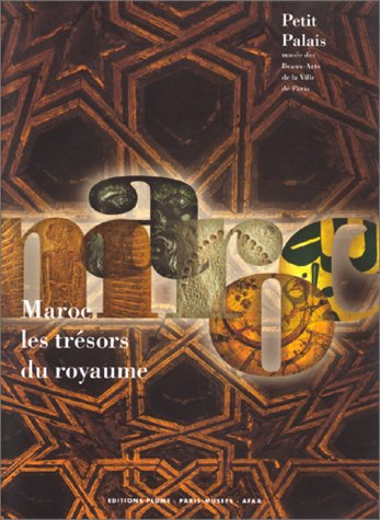 Maroc, les trésors du royaume : 6.000 ans d'art : exposition au Petit Palais, du 15 avril au 11 juil
