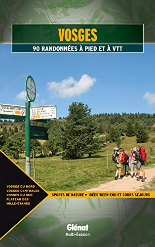 Vosges : 90 randonnées à pied et à VTT : Vosges du Nord, Vosges centrales, Vosges du Sud, plateau de