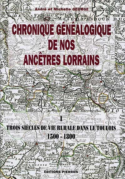 Chronique généalogique de nos ancêtres lorrains : la parentèle des George. Vol. 1. Trois siècles de 