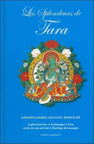 Les splendeurs de Tara : explication des 21 louanges de Tara, récits de son activité et choix de lou