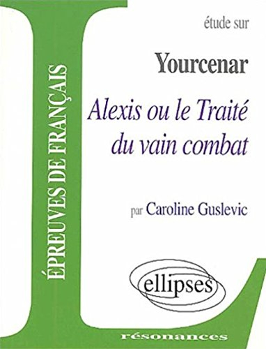 Etude sur Marguerite Yourcenar, Alexis ou Le traité du vain combat