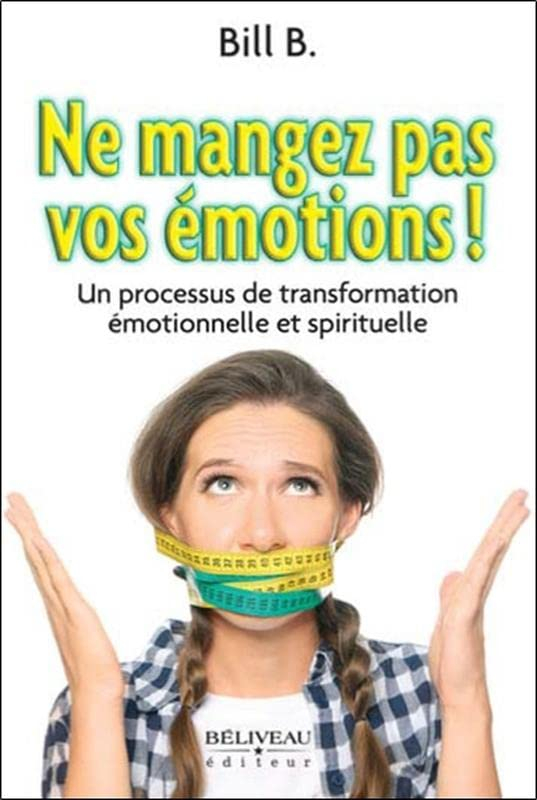 Ne mangez pas vos émotions! : processus de transformation émotionnelle et spirituelle