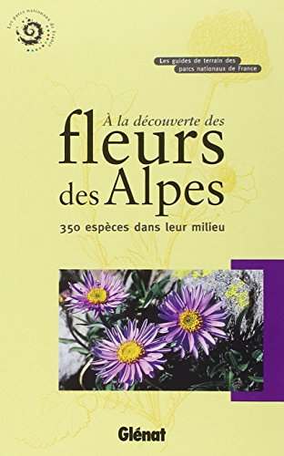 A la découverte des fleurs des Alpes : 350 espèces dans leur milieu