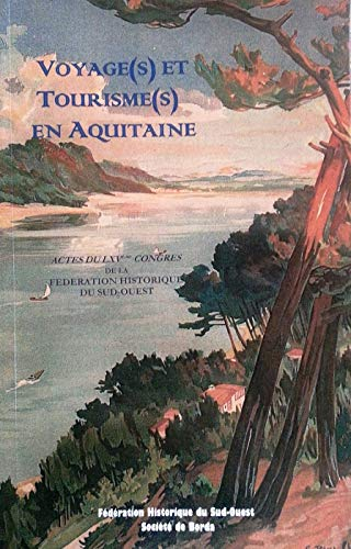 Voyage(s) et tourisme(s) en Aquitaine : actes du LXVe Congrès de la Fédération historique du Sud-Oue