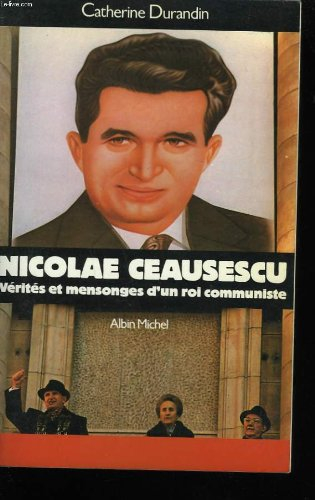 Nicolae Ceausescu : vérités et mensonges d'un roi communiste