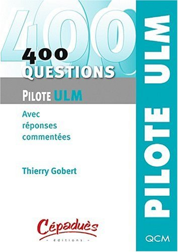 400 questions pour le pilote ULM : avec réponses commentées