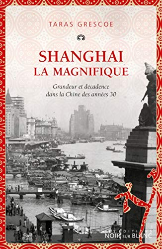 Shanghai la magnifique : grandeur et décadence dans la Chine des années 1930