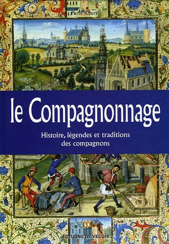 Le compagnonnage : histoire, légendes et traditions des compagnons