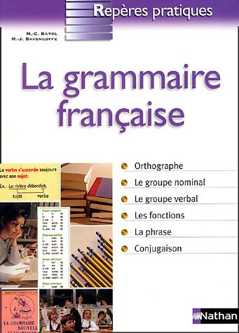 La grammaire française : orthographe, le groupe nominal, le groupe verbal, les fontions, la phrase, 