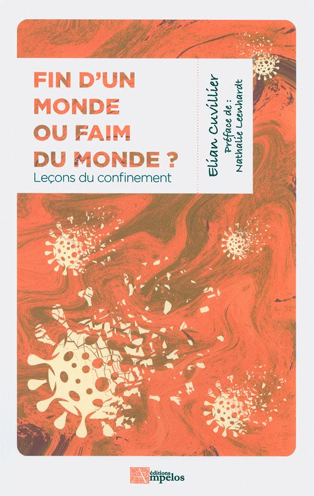 Fin d'un monde ou faim du monde ? : chroniques du confinement : 17 mars-10 mai 2020
