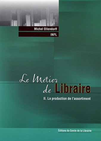Le métier de libraire. Vol. 2. La production de l'assortiment