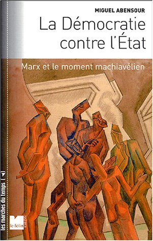La démocratie contre l'Etat : Marx et le moment machiavélien. Démocratie sauvage et principe d'anarc