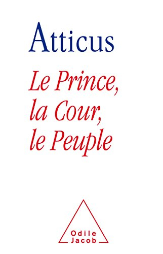 Le prince, la cour, le peuple : dérision ou rédemption du politique en France : essai