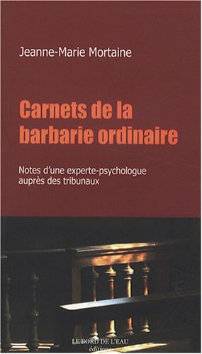 Carnets de la barbarie ordinaire : notes d'une experte-psychologue auprès des tribunaux