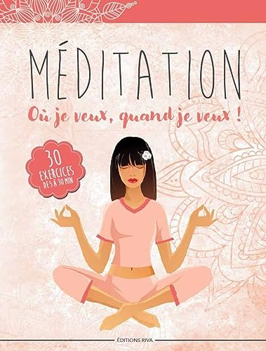 Méditation : où je veux, quand je veux ! : 30 exercices de 5 à 30 minutes