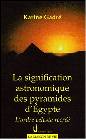 La signification astronomique des pyramides d'Egypte : l'ordre céleste recréé