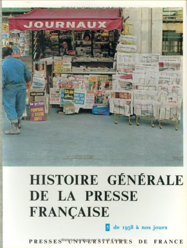 Histoire générale de la presse française. Vol. 5. 1958 à nos jours