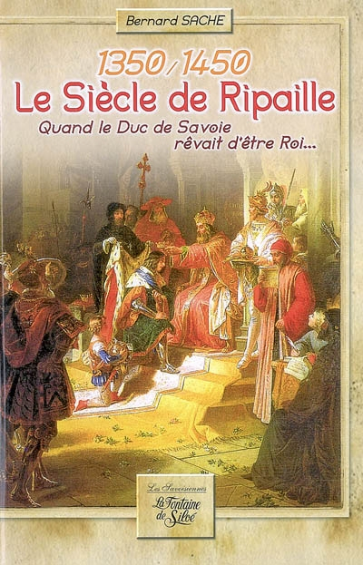 Le siècle de Ripaille, 1350-1450 : quand le duc de Savoie rêvait d'être roi...